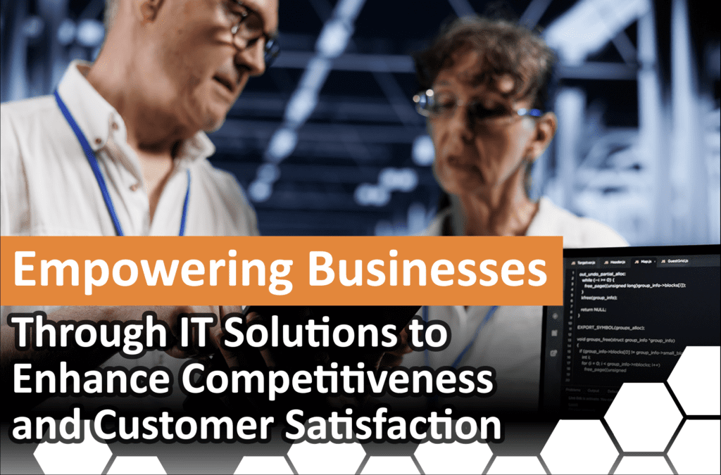 Empowering Businesses Through IT Solutions to Enhance Competitiveness and Customer Satisfaction