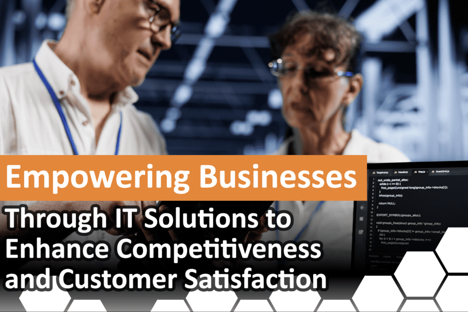 Empowering Businesses Through IT Solutions to Enhance Competitiveness and Customer Satisfaction